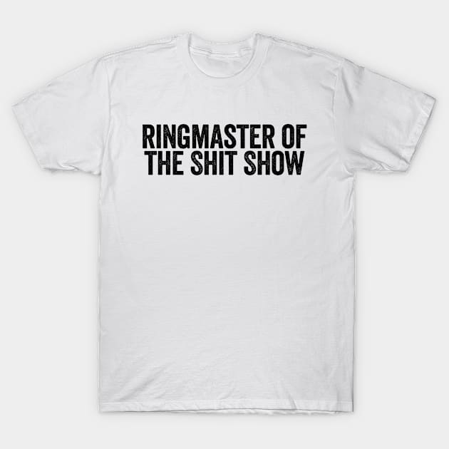 Ringmaster Of The Shit Show Black T-Shirt by GuuuExperience